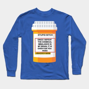 once i defeat the chemical imbalance in my brain,it's over for you hoes Long Sleeve T-Shirt